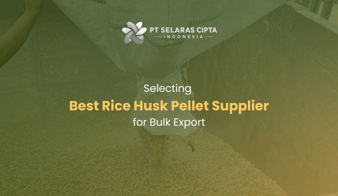 Selecting Best Rice Husk Pellet Supplier for Bulk Export